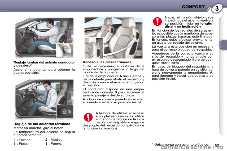 Peugeot 407 C 2008  Manual del propietario (in Spanish) 3
53
   Reglaje de los asientos térmicos  
� �M�o�t�o�r� �e�n� �m�a�r�c�h�a�,� �g�i�r�e� �e�l� �b�o�t�ó�n�.�  
 La  temperatura  del  asiento  se  regula  
automáticamente. 
  
0  :  
   �P�a�r�a�d