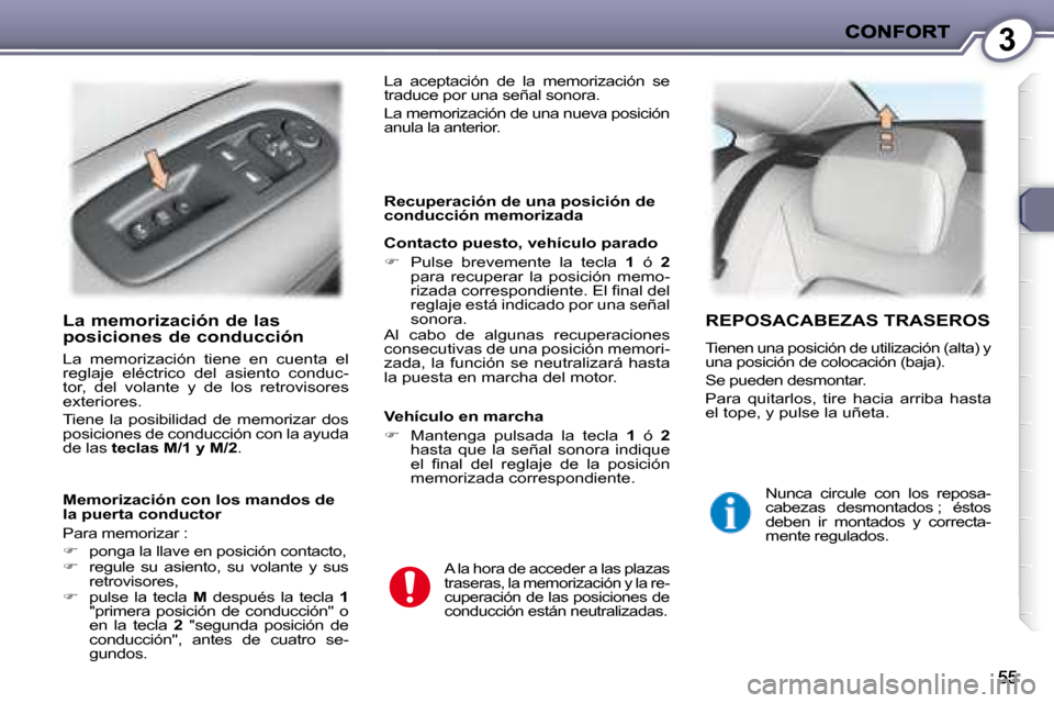 Peugeot 407 C 2008  Manual del propietario (in Spanish) 3
  La memorización de las posiciones de conducción 
 La  memorización  tiene  en  cuenta  el  
�r�e�g�l�a�j�e�  �e�l�é�c�t�r�i�c�o�  �d�e�l�  �a�s�i�e�n�t�o�  �c�o�n�d�u�c�-
tor,  del  volante  y