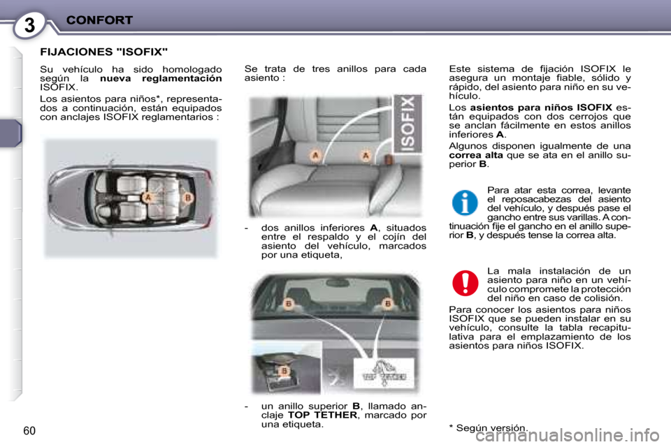 Peugeot 407 C 2008  Manual del propietario (in Spanish) 3
60
 FIJACIONES "ISOFIX" 
� �S�u�  �v�e�h�í�c�u�l�o�  �h�a�  �s�i�d�o�  �h�o�m�o�l�o�g�a�d�o�  
según  la   nueva  reglamentación 
� �I�S�O�F�I�X�.�  
 Los  asientos  para  niños * ,  representa-