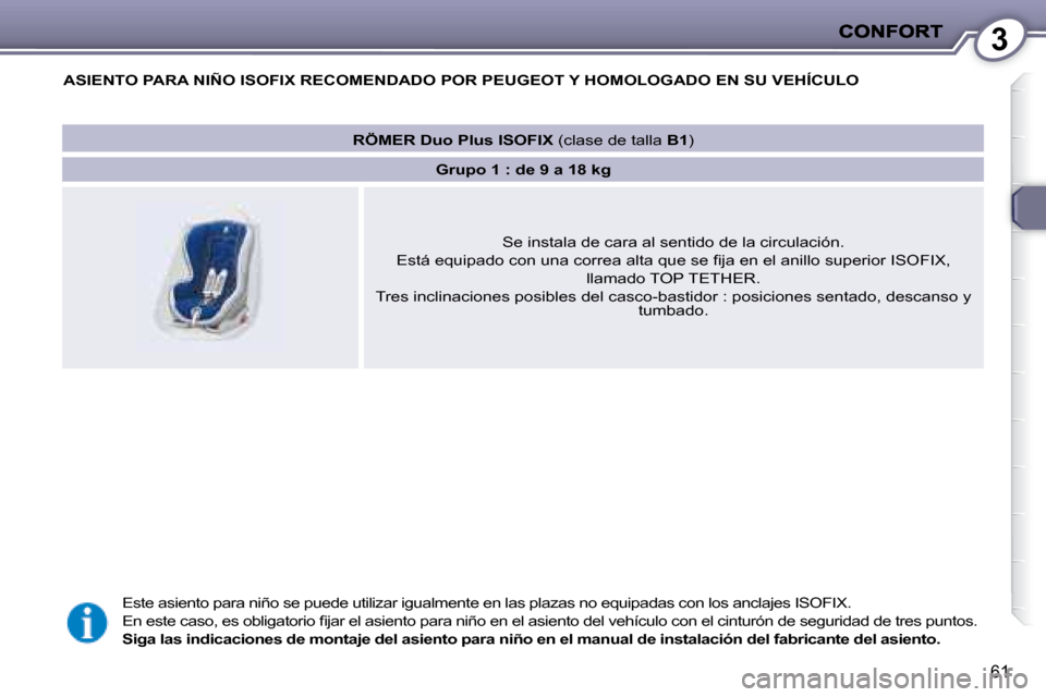 Peugeot 407 C 2008  Manual del propietario (in Spanish) 3
61
   ASIENTO PARA NIÑO ISOFIX RECOMENDADO POR  PEUGEOT  Y HOMOLOGADO EN SU VEHÍCULO 
� �E�s�t�e� �a�s�i�e�n�t�o� �p�a�r�a� �n�i�ñ�o� �s�e� �p�u�e�d�e� �u�t�i�l�i�z�a�r� �i�g�u�a�l�m�e�n�t �e� �e