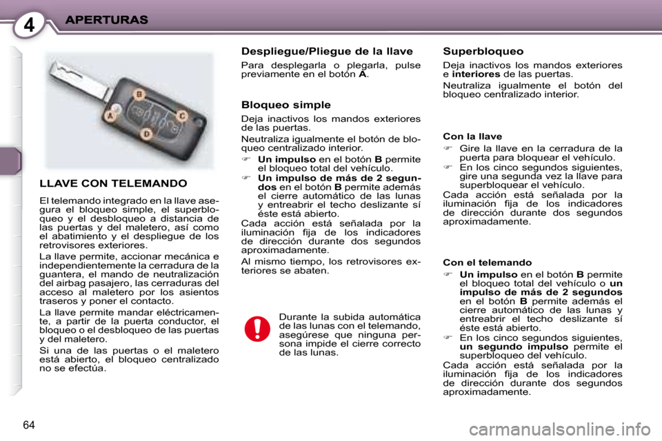 Peugeot 407 C 2008  Manual del propietario (in Spanish) 4
64
 LLAVE CON TELEMANDO 
 El telemando integrado en la llave ase- 
gura  el  bloqueo  simple,  el  superblo-
queo  y  el  desbloqueo  a  distancia  de 
las  puertas  y  del  maletero,  así  como 
e