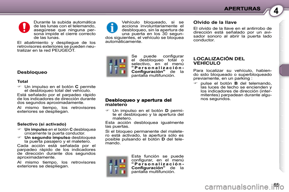 Peugeot 407 C 2008  Manual del propietario (in Spanish) 4
  Durante  la  subida  automática  
de las lunas con el telemando, 
asegúrese  que  ninguna  per-
sona impide el cierre correcto 
de las lunas. 
 El  abatimiento  y  despliegue  de  los
retrovisor