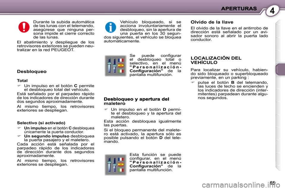 Peugeot 407 C 2008 Manual del propietario (in Spanish) 4
Durante la subida automática
de las lunas con el telemando,
asegúrese que ninguna per-
sona impide el cierre correcto
de las lunas.
El abatimiento y despliegue de los
retrovisor Peugeot 407 C 2008 Manual del propietario (in Spanish) 4
Durante la subida automática
de las lunas con el telemando,
asegúrese que ninguna per-
sona impide el cierre correcto
de las lunas.
El abatimiento y despliegue de los
retrovisor