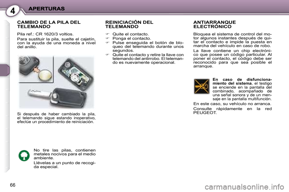Peugeot 407 C 2008 Manual del propietario (in Spanish) 4
66
CAMBIO DE LA PILA DEL TELEMANDO
Pila ref.: CR 1620/3 voltios.
Para sustituir la pila, suelte el cajetín,
con la ayuda de una moneda a nivel
del anillo.
REINICIACIÓN DEL Peugeot 407 C 2008 Manual del propietario (in Spanish) 4
66
CAMBIO DE LA PILA DEL TELEMANDO
Pila ref.: CR 1620/3 voltios.
Para sustituir la pila, suelte el cajetín,
con la ayuda de una moneda a nivel
del anillo.
REINICIACIÓN DEL