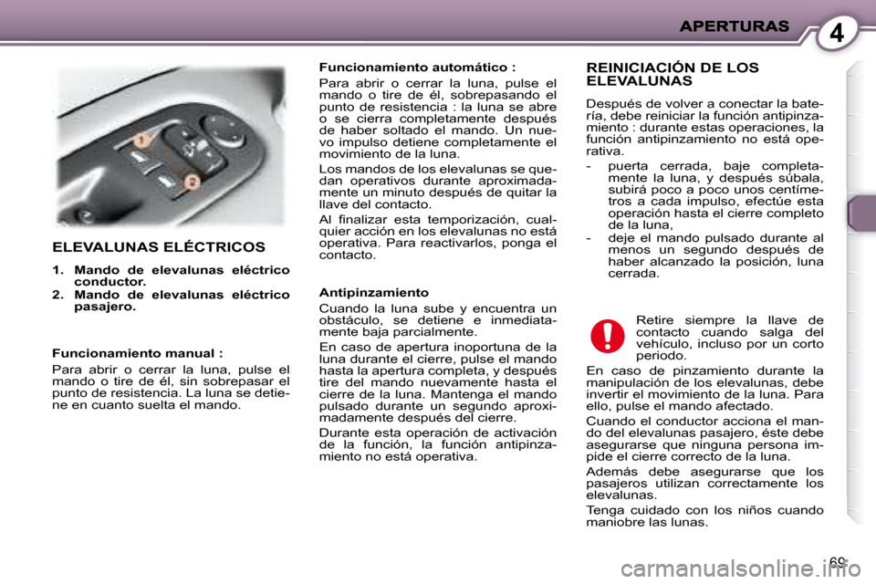 Peugeot 407 C 2008  Manual del propietario (in Spanish) 4
69
 ELEVALUNAS ELÉCTRICOS 
   
1.     Mando  de  elevalunas  eléctrico  
conductor.   
  
2.     Mando  de  elevalunas  eléctrico 
pasajero.        Funcionamiento automático :  
 Para  abrir  o 