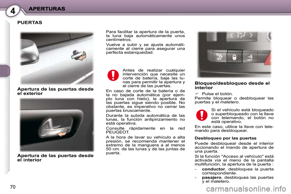 Peugeot 407 C 2008  Manual del propietario (in Spanish) 4
70
 PUERTAS 
  Apertura de las puertas desde el exterior  
  Apertura de las puertas desde el interior 
  Bloqueo/desbloqueo desde el interior 
   
�    Pulse el botón.  
 Permite  bloquear  o  