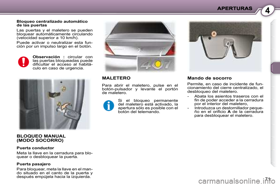Peugeot 407 C 2008  Manual del propietario (in Spanish) 4
71
 BLOQUEO MANUAL(MODO SOCORRO)  
  Bloqueo centralizado automático  
de las puertas  
 Las  puertas  y  el  maletero  se  pueden  
bloquear  automáticamente  circulando 
(velocidad superior a 10