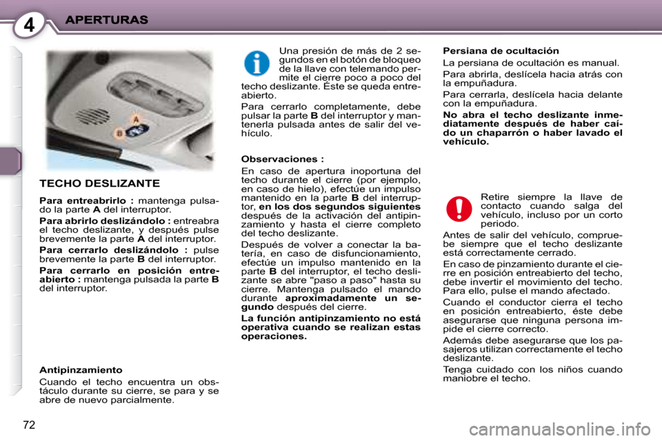 Peugeot 407 C 2008  Manual del propietario (in Spanish) 4
72
 TECHO DESLIZANTE 
  
Para  entreabrirlo  :    mantenga  pulsa-
do la parte   A  del interruptor. 
  
Para abrirlo deslizándolo :   entreabra 
el  techo  deslizante,  y  después  pulse  
brevem