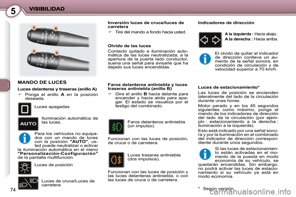 Peugeot 407 C 2008 Manual del propietario (in Spanish) 5
74
MANDO DE LUCES
Luces apagadas
Luces de posición Luces de cruce/Luces de
carretera Olvido de las luces
Contacto quitado e iluminación auto-
mática de las luces neutral Peugeot 407 C 2008 Manual del propietario (in Spanish) 5
74
MANDO DE LUCES
Luces apagadas
Luces de posición Luces de cruce/Luces de
carretera Olvido de las luces
Contacto quitado e iluminación auto-
mática de las luces neutral