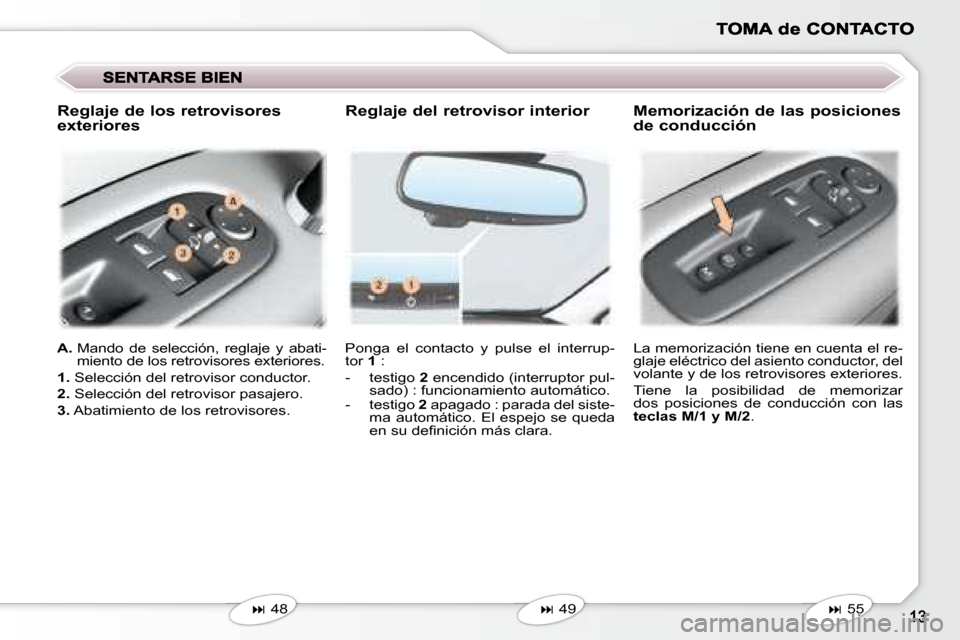 Peugeot 407 C 2008  Manual del propietario (in Spanish)  Ponga  el  contacto  y  pulse  el  interrup- 
tor  1  : 
   -   testigo   2  encendido (interruptor pul-
sado) : funcionamiento automático. 
  -   testigo   2  apagado : parada del siste-
ma automá