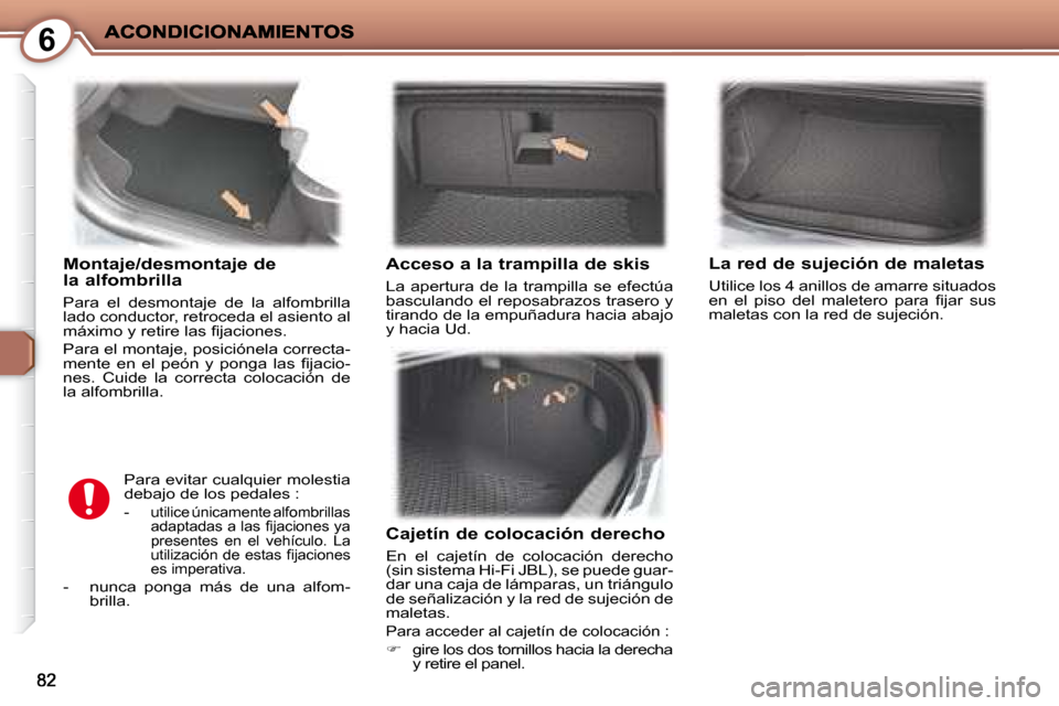 Peugeot 407 C 2008  Manual del propietario (in Spanish) 6
  Montaje/desmontaje dela alfombrilla 
 Para  el  desmontaje  de  la  alfombrilla  
lado conductor, retroceda el asiento al 
�m�á�x�i�m�o� �y� �r�e�t�i�r�e� �l�a�s� �ﬁ� �j�a�c�i�o�n�e�s�.�  
 Par