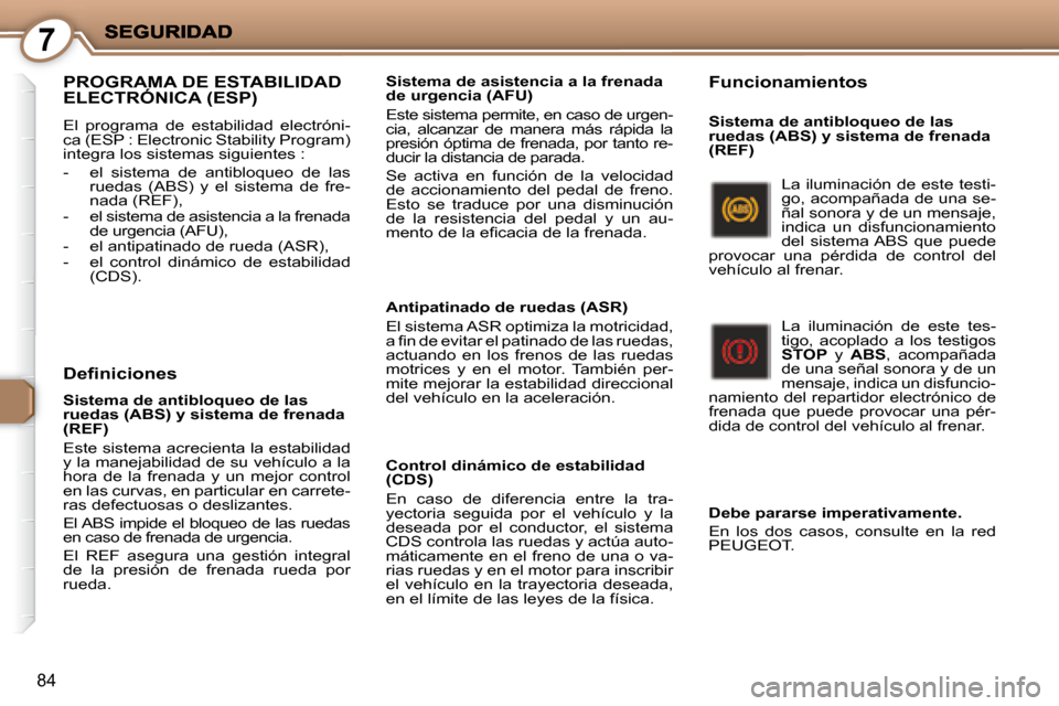 Peugeot 407 C 2008  Manual del propietario (in Spanish) 7
84
 PROGRAMA DE ESTABILIDAD ELECTRÓNICA (ESP) 
 El  programa  de  estabilidad  electróni- 
ca (ESP : Electronic Stability Program) 
integra los sistemas siguientes :  
   -   el  sistema  de  anti
