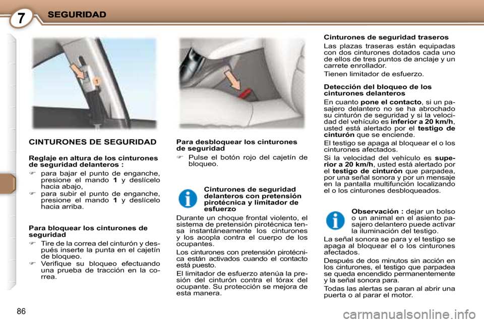 Peugeot 407 C 2008  Manual del propietario (in Spanish) 7
86
 CINTURONES DE SEGURIDAD  
  Detección del bloqueo de los  
cinturones delanteros 
 En cuanto  pone el contacto  , si un pa-
sajero  delantero  no  se  ha  abrochado 
su cinturón de seguridad y