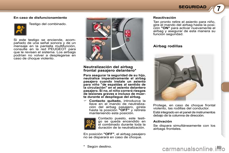 Peugeot 407 C 2008  Manual del propietario (in Spanish) 7
89
  En caso de disfuncionamiento  
 Si  este  testigo  se  enciende,  acom- 
pañado  de  una  señal  sonora  y  de  un 
mensaje  en  la  pantalla  multifunción, 
consulte  en  la  red   PEUGEOT 