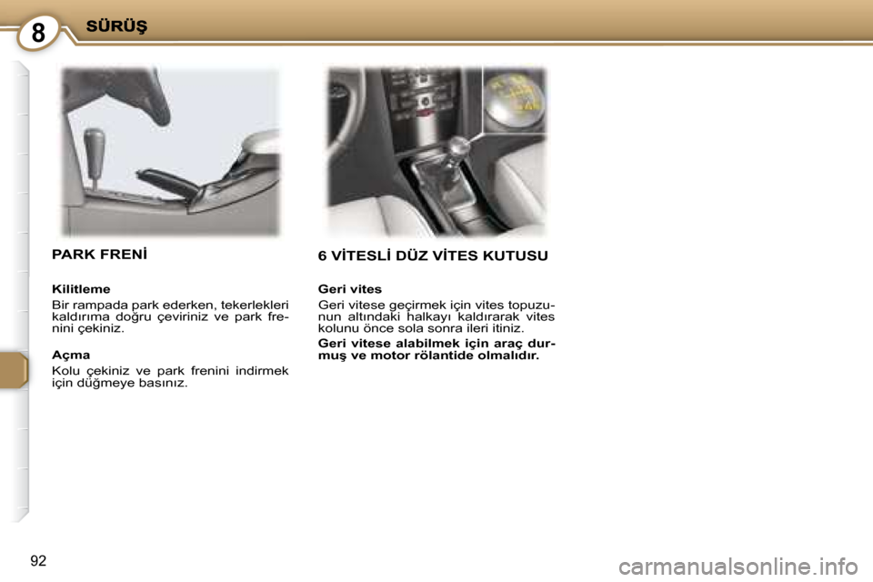 Peugeot 407 C 2008  Kullanım Kılavuzu (in Turkish) 8
92
� �6� �V�İ�T�E�S�L�İ� �D�Ü�Z� �V�İ�T�E�S� �K�U�T�U�S�U� � � �P�A�R�K� �F�R�E�N�İ� � 
  Açma  
 Kolu  çekiniz  ve  park  frenini  indirmek  
�i�ç�i�n� �d�ü�ğ�m�e�y�e� �b�a�s�ı�n�ı�z�.�