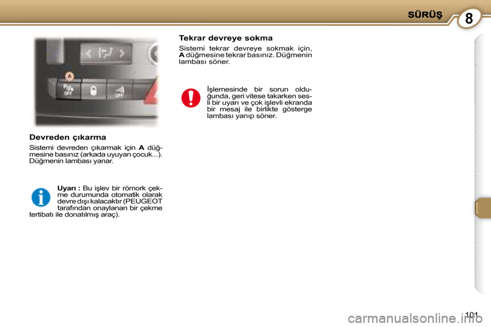Peugeot 407 C 2008  Kullanım Kılavuzu (in Turkish) 8
�1�0�1
� � �D�e�v�r�e�d�e�n� �ç�ı�k�a�r�m�a� 
� �S�i�s�t�e�m�i�  �d�e�v�r�e�d�e�n�  �ç�ı�k�a�r�m�a�k�  �i�ç�i�n�  � A� �  �d�ü�ğ�-
�m�e�s�i�n�e� �b�a�s�ı�n�ı�z� �(�a�r�k�a�d�a� �u�y�u�y�a�n