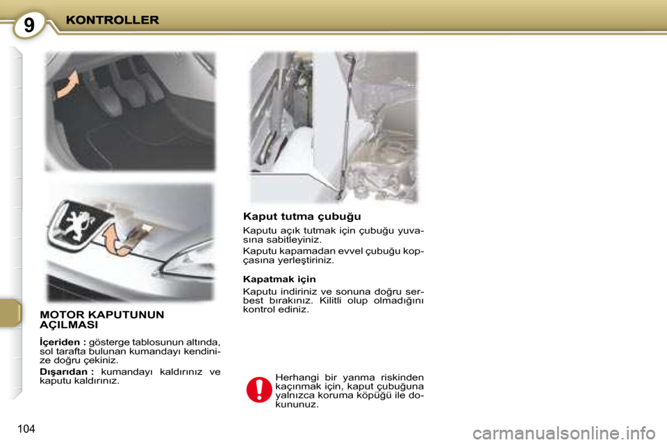 Peugeot 407 C 2008  Kullanım Kılavuzu (in Turkish) 9
104
� � �K�a�p�u�t� �t�u�t�m�a� �ç�u�b�u�ğ�u� 
� �K�a�p�u�t�u� �a�ç�ı�k� �t�u�t�m�a�k� �i�ç�i�n� �ç�u�b�u�ğ�u� �y�u�v�a�- 
�s�ı�n�a� �s�a�b�i�t�l�e�y�i�n�i�z�.�  
� �K�a�p�u�t�u� �k�a�p�a�m�