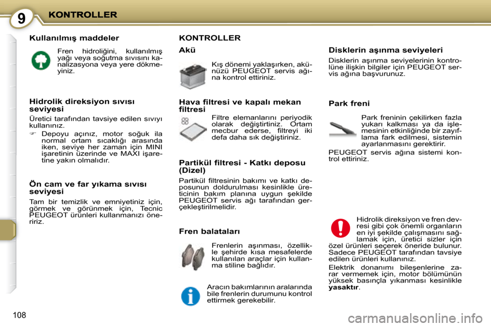Peugeot 407 C 2008  Kullanım Kılavuzu (in Turkish) 9
108
� � �K�u�l�l�a�n�ı�l�m�ı�ş� �m�a�d�d�e�l�e�r� 
� �F�r�e�n�  �h�i�d�r�o�l�i�ğ�i�n�i�,�  �k�u�l�l�a�n�ı�l�m�ı�ş�  
�y�a�ğ�ı� �v�e�y�a� �s�o�ğ�u�t�m�a� �s�ı�v�ı�s�ı�n�ı� �k�a�-
�n�a�l