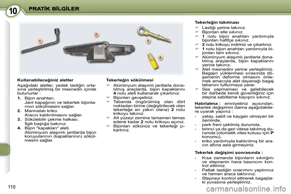 Peugeot 407 C 2008  Kullanım Kılavuzu (in Turkish) 1010
110
� � �T�e�k�e�r�l�e�k� �d�e�ğ�i�ş�i�m�i� �s�o�n�r�a�s�ı�n�d�a� �:�  
� � � �-� �  �K�ı�s�a�  �z�a�m�a�n�d�a�  �b�i�j�o�n�l�a�r�ı�n�  �s�ı�k�ı�l�ı�ğ�ı�n�ı� �v�e�  �s�t�e�p�n�e�n�i�n�