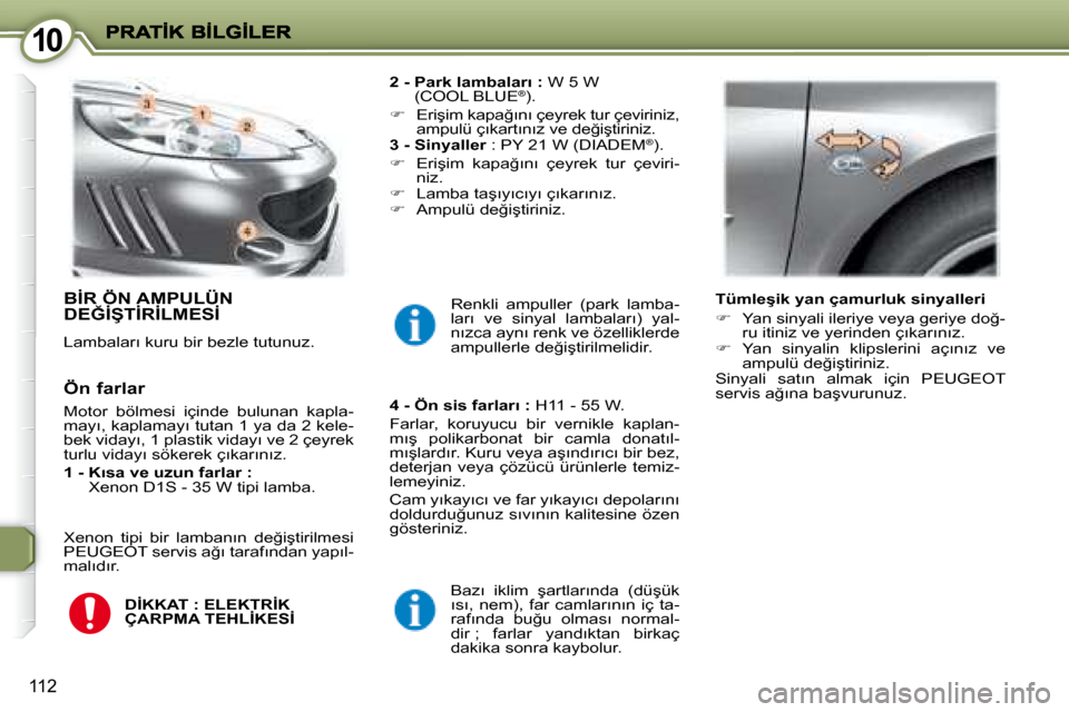 Peugeot 407 C 2008  Kullanım Kılavuzu (in Turkish) 1010
�1�1�2
� �B�İ�R� �Ö�N� �A�M�P�U�L�Ü�N� �D�E�Ğ�İ�Ş�T�İ�R�İ�L�M�E�S�İ� 
� �L�a�m�b�a�l�a�r�ı� �k�u�r�u� �b�i�r� �b�e�z�l�e� �t�u�t�u�n�u�z�.�   
�2� �-� � �P�a�r�k� �l�a�m�b�a�l�a�r�ı� �