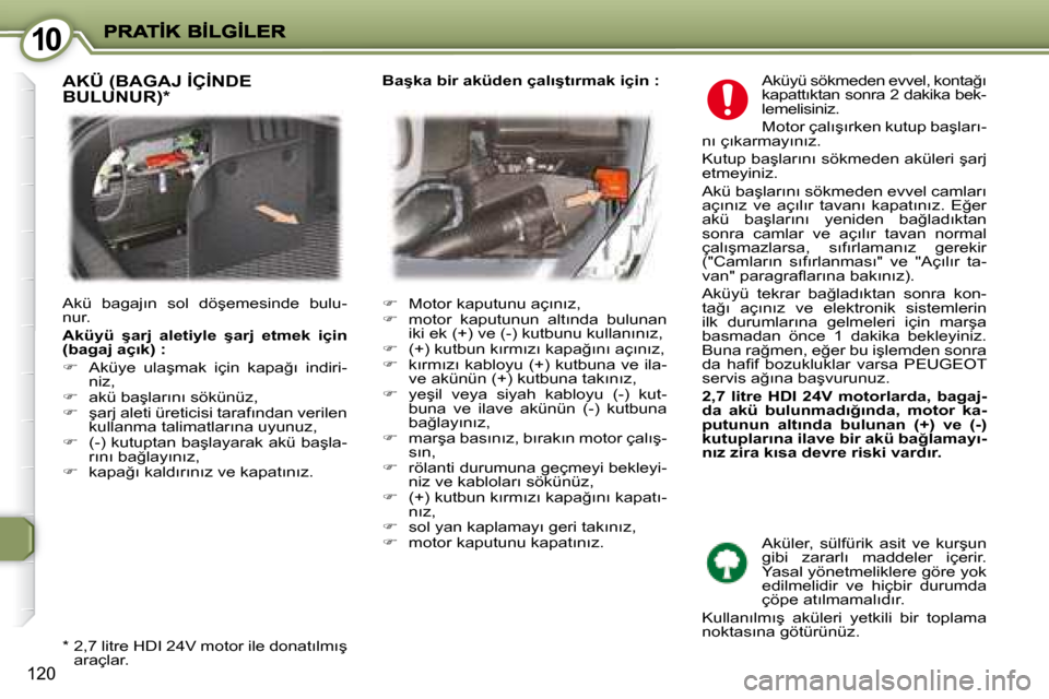 Peugeot 407 C 2008  Kullanım Kılavuzu (in Turkish) 1010
�1�2�0
� �A�k�ü�y�ü� �s�ö�k�m�e�d�e�n� �e�v�v�e�l�,� �k�o�n�t�a�ğ�ı�  
�k�a�p�a�t�t�ı�k�t�a�n� �s�o�n�r�a� �2� �d�a�k�i�k�a� �b�e�k�-
�l�e�m�e�l�i�s�i�n�i�z�.�  
� �M�o�t�o�r� �ç�a�l�ı�ş