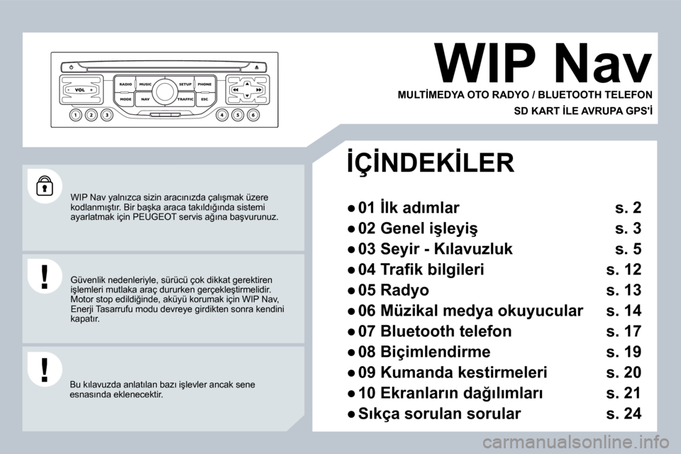 Peugeot 407 C 2008  Kullanım Kılavuzu (in Turkish) � �W�I�P� �N�a�v� �y�a�l�n�ı�z�c�a� �s�i�z�i�n� �a�r�a�c�ı�n�ı�z�d�a� �ç�a�l�ı�ş�m�a�k� �ü�z�e�r�e� �k�o�d�l�a�n�m�ı�ş�t�ı�r�.� �B�i�r� �b�a�ş�k�a� �a�r�a�c�a� �t�a�k�ı�l�d�ı�ğ�ı�n�d�a�