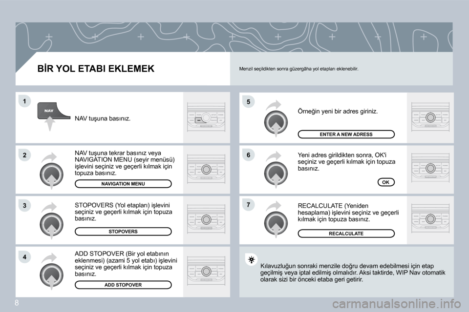 Peugeot 407 C 2008  Kullanım Kılavuzu (in Turkish) 8
�5
�6
�7
�1
�2
�3
�4
� � �B�İ�R� �Y�O�L� �E�T�A�B�I� �E�K�L�E�M�E�K� 
� �Ö�r�n�e�ğ�i�n� �y�e�n�i� �b�i�r� �a�d�r�e�s� �g�i�r�i�n�i�z�.� 
� �Y�e�n�i� �a�d�r�e�s� �g�i�r�i�l�d�i�k�t�e�n� �s�o�n�r�a
