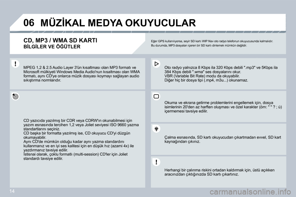 Peugeot 407 C 2008  Kullanım Kılavuzu (in Turkish) 14
�0�6� �M�Ü�Z�İ�K�A�L� �M�E�D�Y�A� �O�K�U�Y�U�C�U�L�A�R� 
� � �C�D�,� �M�P�3� �/� �W�M�A� �S�D� �K�A�R�T�I� � 
�B�İ�L�G�İ�L�E�R� �V�E� �Ö�Ğ�Ü�T�L�E�R� 
� �E�ğ�e�r� �G�P�S� �k�u�l�l�a�n�ı�l�