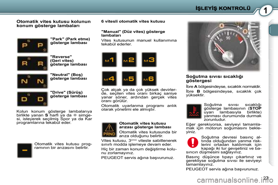 Peugeot 407 C 2008  Kullanım Kılavuzu (in Turkish) 1
27
� � �S�o�ğ�u�t�m�a� �s�ı�v�ı�s�ı� �s�ı�c�a�k�l�ı�ğ�ı� �g�ö�s�t�e�r�g�e�s�i� 
� �İ�b�r�e� � �A� � �b�ö�l�g�e�s�i�n�d�e�y�s�e�,� �s�ı�c�a�k�l�ı�k� �n�o�r�m�a�l�d�i�r�.� 
� �İ�b�r�e�  