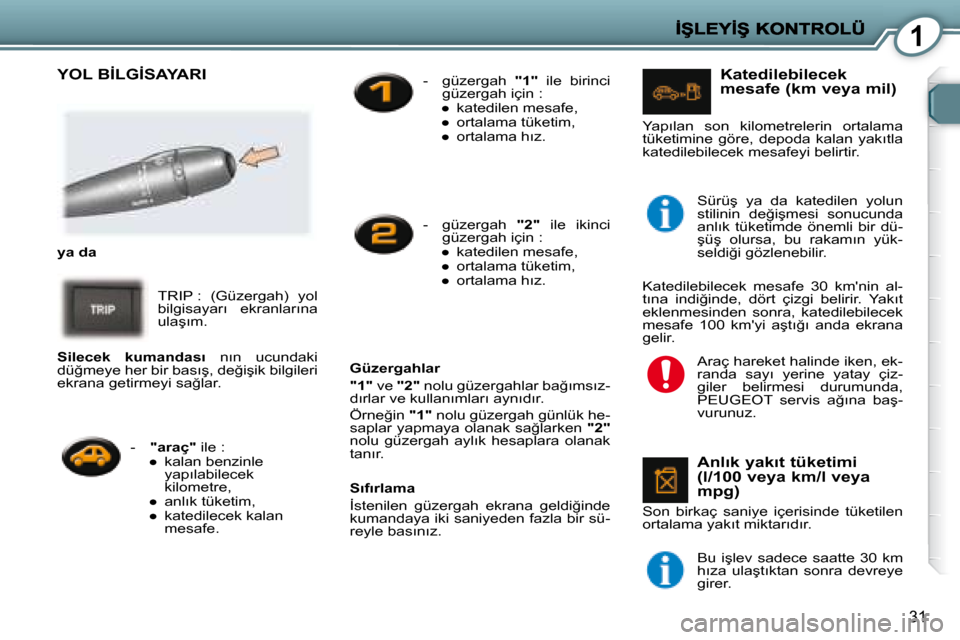 Peugeot 407 C 2008  Kullanım Kılavuzu (in Turkish) 1
31
� �Y�O�L� �B�İ�L�G�İ�S�A�Y�A�R�I� � 
   
�y�a� �d�a   
� �T�R�I�P� �:�  �(�G�ü�z�e�r�g�a�h�)�  �y�o�l�  
�b�i�l�g�i�s�a�y�a�r�ı�  �e�k�r�a�n�l�a�r�ı�n�a� 
�u�l�a�ş�ı�m�.� 
� � �S�ı�f�ı�r