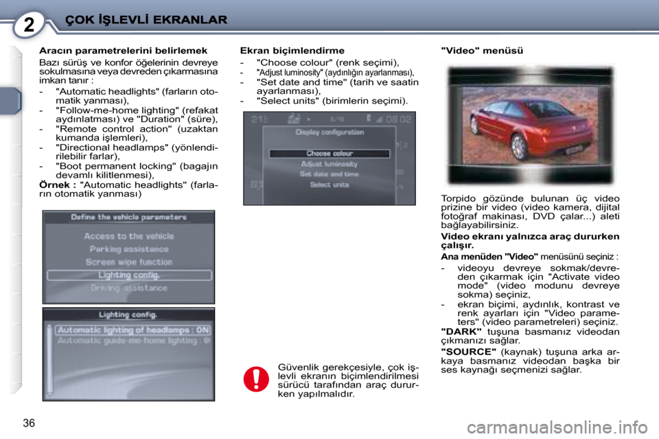 Peugeot 407 C 2008  Kullanım Kılavuzu (in Turkish) 2
36
� � �E�k�r�a�n� �b�i�ç�i�m�l�e�n�d�i�r�m�e�  
� � � �-� �  �"�C�h�o�o�s�e� �c�o�l�o�u�r�"� �(�r�e�n�k� �s�e�ç�i�m�i�)�,� 
� � �-� �  �"�A�d�j�u�s�t� �l�u�m�i�n�o�s�i�t�y�"� �(�a�y�d�ı�n�l�ı��