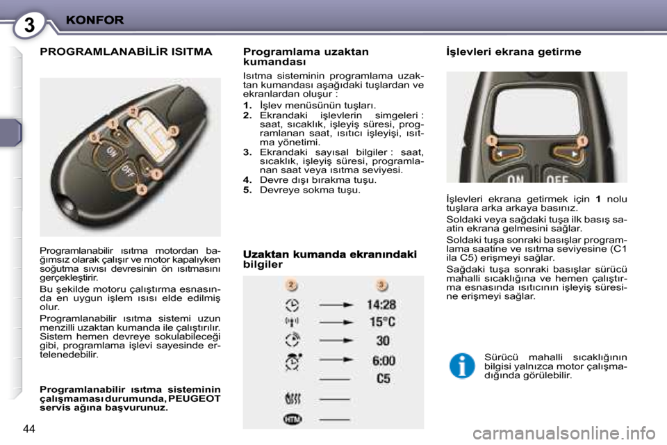 Peugeot 407 C 2008  Kullanım Kılavuzu (in Turkish) 3
44
� �P�R�O�G�R�A�M�L�A�N�A�B�İ�L�İ�R� �I�S�I�T�M�A� � � �P�r�o�g�r�a�m�l�a�m�a� �u�z�a�k�t�a�n� �k�u�m�a�n�d�a�s�ı� 
� �I�s�ı�t�m�a�  �s�i�s�t�e�m�i�n�i�n�  �p�r�o�g�r�a�m�l�a�m�a�  �u�z�a�k�- 