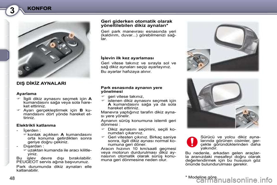 Peugeot 407 C 2008  Kullanım Kılavuzu (in Turkish) 3
48
� �D�I�Ş� �D�İ�K�İ�Z� �A�Y�N�A�L�A�R�I� � 
� � �G�e�r�i� �g�i�d�e�r�k�e�n� �o�t�o�m�a�t�i�k� �o�l�a�r�a�k� �y�ö�n�e�l�t�i�l�e�b�i�l�e�n� �d�i�k�i�z� �a�y�n�a�l�a�r�ı� �*� � 
� �G�e�r�i�  �p�