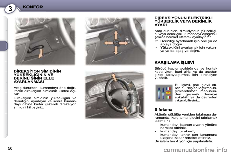 Peugeot 407 C 2008  Kullanım Kılavuzu (in Turkish) 3
�5�0
� �D�İ�R�E�K�S�İ�Y�O�N�U�N� �E�L�E�K�T�R�İ�K�L�İ� �Y�Ü�K�S�E�K�L�İ�K� �V�E�Y�A� �D�E�R�İ�N�L�İ�K� �A�Y�A�R�I� 
� �A�r�a�ç�  �d�u�r�u�r�k�e�n�,�  �d�i�r�e�k�s�i�y�o�n�u�n�  �y�ü�k�s�e�