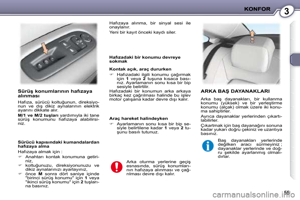 Peugeot 407 C 2008  Kullanım Kılavuzu (in Turkish) 3
� � �S�ü�r�ü�ş� �k�o�n�u�m�l�a�r�ı�n�ı�n� �h�a�f�ı�z�a�y�a� �a�l�ı�n�m�a�s�ı� 
� �H�a�f�ı�z�a�,�  �s�ü�r�ü�c�ü�  �k�o�l�t�u�ğ�u�n�u�n�,�  �d�i�r�e�k�s�i�y�o�- 
�n�u�n�  �v�e�  �d�ı�ş�