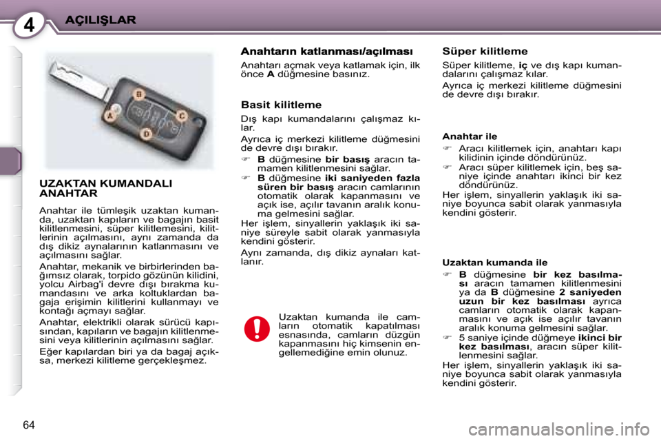 Peugeot 407 C 2008  Kullanım Kılavuzu (in Turkish) 4
64
 UZAKTAN KUMANDALI �A�N�A�H�T�A�R� 
� �A�n�a�h�t�a�r�  �i�l�e�  �t�ü�m�l�e�ş�i�k�  �u�z�a�k�t�a�n�  �k�u�m�a�n�- 
�d�a�,�  �u�z�a�k�t�a�n�  �k�a�p�ı�l�a�r�ı�n�  �v�e�  �b�a�g�a�j�ı�n�  �b�a�
