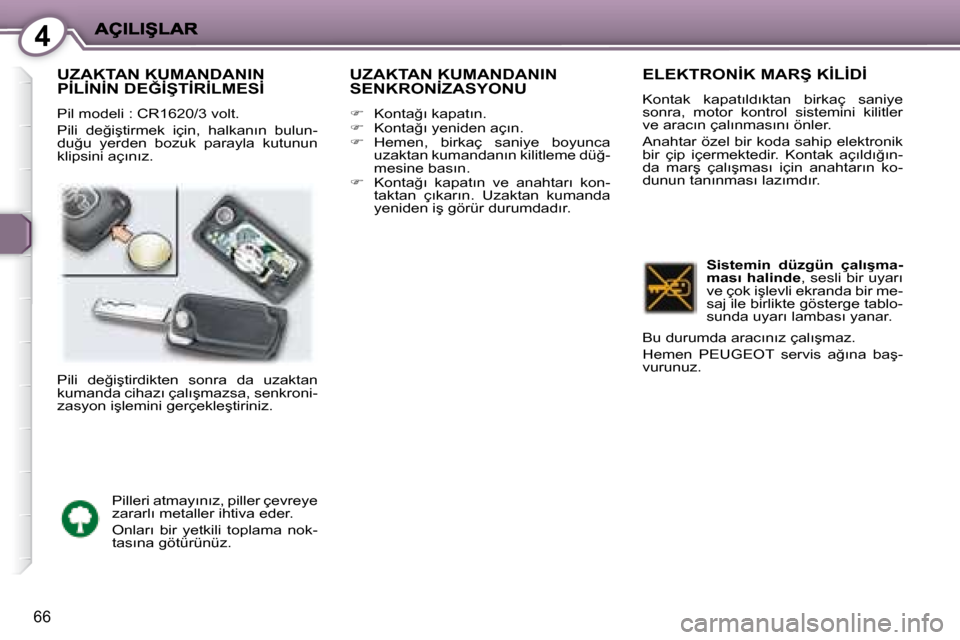 Peugeot 407 C 2008  Kullanım Kılavuzu (in Turkish) 4
66
 UZAKTAN KUMANDANIN �P�İ�L�İ�N�İ�N� �D�E�Ğ�İ�Ş�T�İ�R�İ�L�M�E�S�İ� 
� �P�i�l� �m�o�d�e�l�i� �:� �C�R�1�6�2�0�/�3� �v�o�l�t�.�  
� �P�i�l�i�  �d�e�ğ�i�ş�t�i�r�m�e�k�  �i�ç�i�n�,�  �h�a�