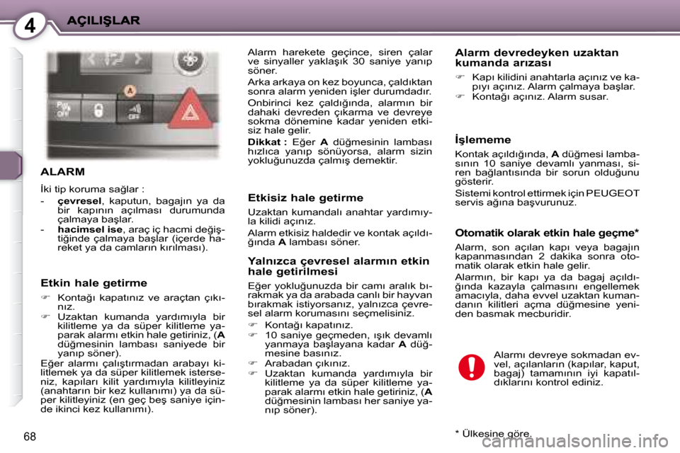 Peugeot 407 C 2008  Kullanım Kılavuzu (in Turkish) 4
68
� �A�L�A�R�M� 
� �İ�k�i� �t�i�p� �k�o�r�u�m�a� �s�a�ğ�l�a�r� �:�  
� � � �-� �  � �ç�e�v�r�e�s�e�l � �,�  �k�a�p�u�t�u�n�,�  �b�a�g�a�j�ı�n�  �y�a�  �d�a� 
�b�i�r�  �k�a�p�ı�n�ı�n�  �a�ç�