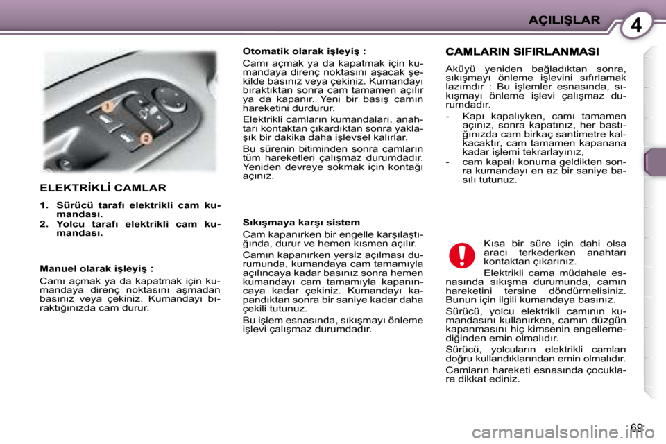 Peugeot 407 C 2008  Kullanım Kılavuzu (in Turkish) 4
69
� �E�L�E�K�T�R�İ�K�L�İ� �C�A�M�L�A�R� 
   
�1�.     �S�ü�r�ü�c�ü�  �t�a�r�a�f�ı�  �e�l�e�k�t�r�i�k�l�i�  �c�a�m�  �k�u�- 
�m�a�n�d�a�s�ı�.   
  
�2�.     �Y�o�l�c�u�  �t�a�r�a�f�ı�  �e�l�
