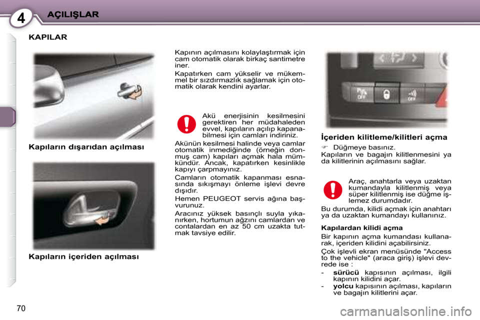 Peugeot 407 C 2008  Kullanım Kılavuzu (in Turkish) 4
�7�0
� �K�A�P�I�L�A�R� 
� � �K�a�p�ı�l�a�r�ı�n� �d�ı�ş�a�r�ı�d�a�n� �a�ç�ı�l�m�a�s�ı� � 
� � �K�a�p�ı�l�a�r�ı�n� �i�ç�e�r�i�d�e�n� �a�ç�ı�l�m�a�s�ı� 
� � �İ�ç�e�r�i�d�e�n� �k�i�l�i�t