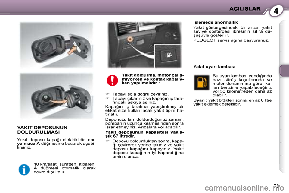 Peugeot 407 C 2008  Kullanım Kılavuzu (in Turkish) 4
�7�3
� �Y�A�K�I�T� �D�E�P�O�S�U�N�U�N� �D�O�L�D�U�R�U�L�M�A�S�I� 
� �Y�a�k�ı�t�  �d�e�p�o�s�u�  �k�a�p�a�ğ�ı�  �e�l�e�k�t�r�i�k�l�i�d�i�r�,�  �o�n�u�  
 
�y�a�l�n�ı�z�c�a    A � � �d�ü�ğ�m�e�s