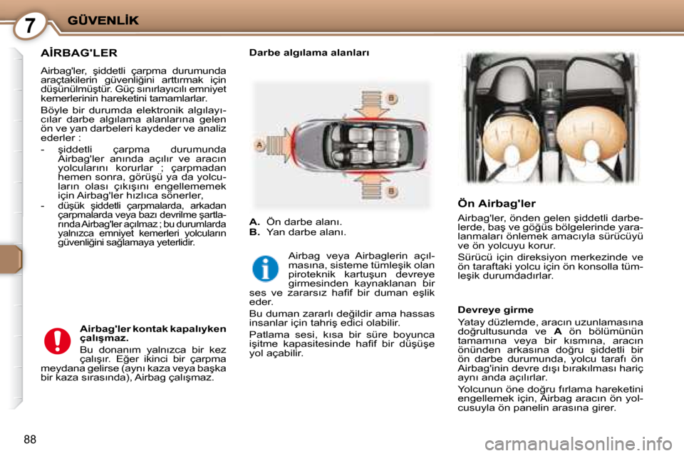 Peugeot 407 C 2008  Kullanım Kılavuzu (in Turkish) 7
88
� � � � � �A�İ�R�B�A�G��L�E�R� 
� �A�i�r�b�a�g��l�e�r�,�  �ş�i�d�d�e�t�l�i�  �ç�a�r�p�m�a�  �d�u�r�u�m�u�n�d�a�  
�a�r�a�ç�t�a�k�i�l�e�r�i�n�  �g�ü�v�e�n�l�i�ğ�i�n�i�  �a�r�t�t�ı�r�m�a�k