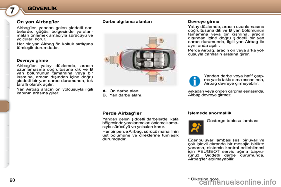 Peugeot 407 C 2008  Kullanım Kılavuzu (in Turkish) 7
90
� � �Ö�n� �y�a�n� �A�i�r�b�a�g��l�e�r� 
� �A�i�r�b�a�g��l�e�r�,�  �y�a�n�d�a�n�  �g�e�l�e�n�  �ş�i�d�d�e�t�l�i�  �d�a�r�- 
�b�e�l�e�r�d�e�,�  �g�ö�ğ�ü�s�  �b�ö�l�g�e�s�i�n�d�e�  �y�a�r�a�