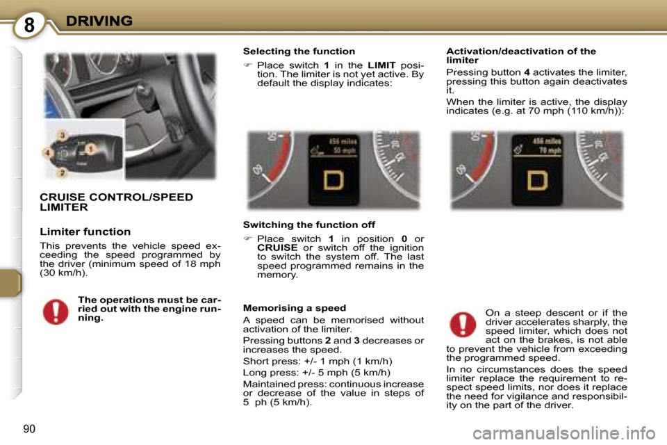 Peugeot 407 C 2007  Owners Manual �8
�9�0
�C�R�U�I�S�E� �C�O�N�T�R�O�L�/�S�P�E�E�D�  
�L�I�M�I�T�E�R
�L�i�m�i�t�e�r� �f�u�n�c�t�i�o�n
�T�h�i�s�  �p�r�e�v�e�n�t�s�  �t�h�e�  �v�e�h�i�c�l�e�  �s�p�e�e�d�  �e�x�-�c�e�e�d�i�n�g�  �t�h�e� 
