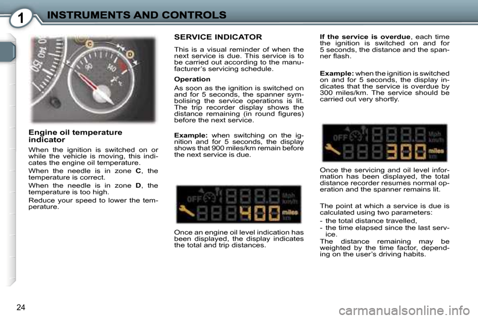 Peugeot 407 C 2007 Owners Guide �1
�2�4
�S�E�R�V�I�C�E� �I�N�D�I�C�A�T�O�R
�T�h�i�s�  �i�s�  �a�  �v�i�s�u�a�l�  �r�e�m�i�n�d�e�r�  �o�f�  �w�h�e�n�  �t�h�e� �n�e�x�t�  �s�e�r�v�i�c�e�  �i�s�  �d�u�e�.�  �T�h�i�s�  �s�e�r�v�i�c�e�  