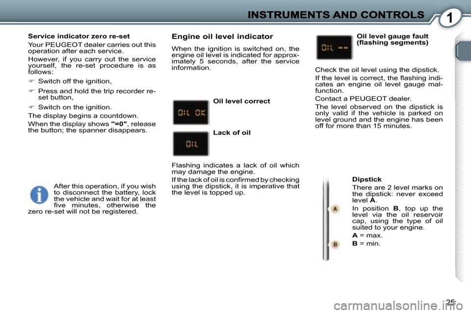 Peugeot 407 C 2007 Owners Guide �1
�2�5
�S�e�r�v�i�c�e� �i�n�d�i�c�a�t�o�r� �z�e�r�o� �r�e�-�s�e�t
�Y�o�u�r� �P�E�U�G�E�O�T� �d�e�a�l�e�r� �c�a�r�r�i�e�s� �o�u�t� �t�h�i�s� �o�p�e�r�a�t�i�o�n� �a�f�t�e�r� �e�a�c�h� �s�e�r�v�i�c�e�.�