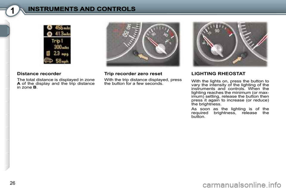 Peugeot 407 C 2007 Owners Guide �1
�2�6
�T�r�i�p� �r�e�c�o�r�d�e�r� �z�e�r�o� �r�e�s�e�t
�W�i�t�h� �t�h�e� �t�r�i�p� �d�i�s�t�a�n�c�e� �d�i�s�p�l�a�y�e�d�,� �p�r�e�s�s� �t�h�e� �b�u�t�t�o�n� �f�o�r� �a� �f�e�w� �s�e�c�o�n�d�s�.� 
�D