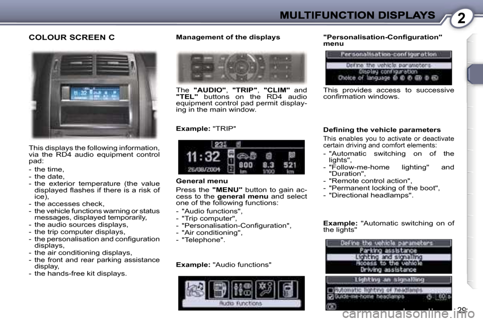 Peugeot 407 C 2007 Owners Guide �2
�2�9
�C�O�L�O�U�R� �S�C�R�E�E�N� �C
�T�h�i�s� �d�i�s�p�l�a�y�s� �t�h�e� �f�o�l�l�o�w�i�n�g� �i�n�f�o�r�m�a�t�i�o�n�,� �v�i�a�  �t�h�e�  �R�D�4�  �a�u�d�i�o�  �e�q�u�i�p�m�e�n�t�  �c�o�n�t�r�o�l� �p