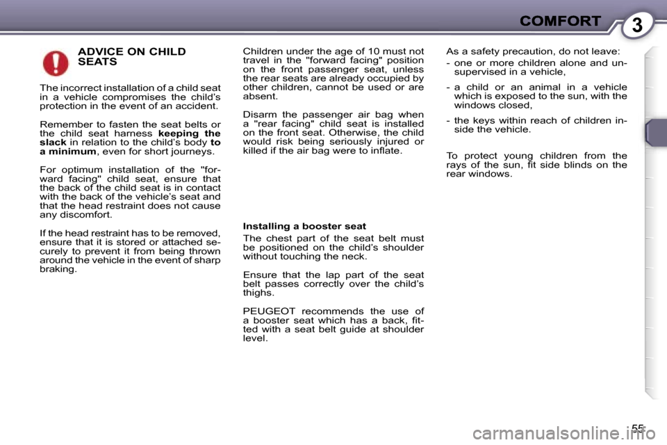 Peugeot 407 C 2007 Workshop Manual �3
�5�5
�A�D�V�I�C�E� �O�N� �C�H�I�L�D�  
�S�E�A�T�S�C�h�i�l�d�r�e�n� �u�n�d�e�r� �t�h�e� �a�g�e� �o�f� �1�0� �m�u�s�t� �n�o�t� �t�r�a�v�e�l�  �i�n�  �t�h�e�  �"�f�o�r�w�a�r�d�  �f�a�c�i�n�g�"�  �p�o�