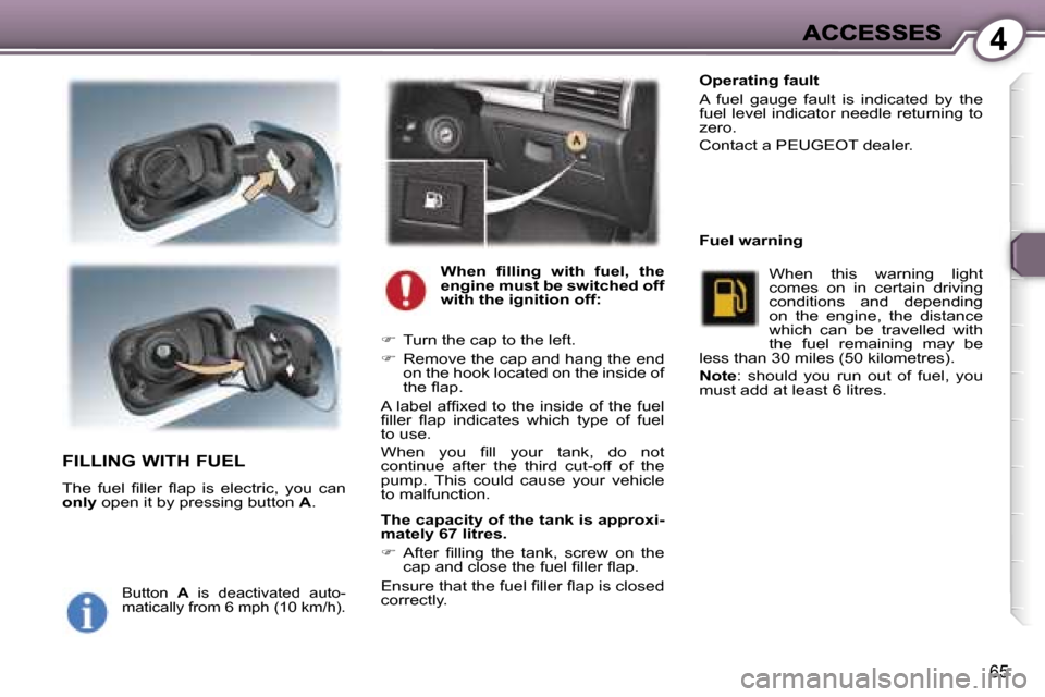 Peugeot 407 C 2007 Manual PDF �4
�6�5
�F�I�L�L�I�N�G� �W�I�T�H� �F�U�E�L
�T�h�e�  �f�u�e�l�  �ﬁ�l�l�e�r�  �ﬂ�a�p�  �i�s�  �e�l�e�c�t�r�i�c�,�  �y�o�u�  �c�a�n� �o�n�l�y� �o�p�e�n� �i�t� �b�y� �p�r�e�s�s�i�n�g� �b�u�t�t�o�n� �A